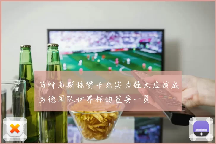 马特乌斯称赞卡尔实力强大应该成为德国队世界杯的重要一员